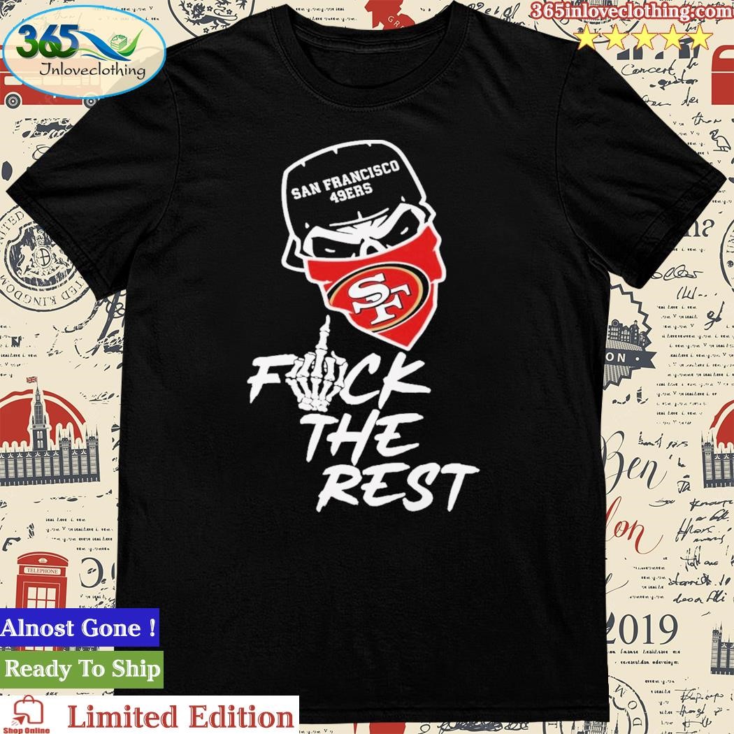 San Francisco 49ers Fuck The Rest T-Shirt - TeeNavi