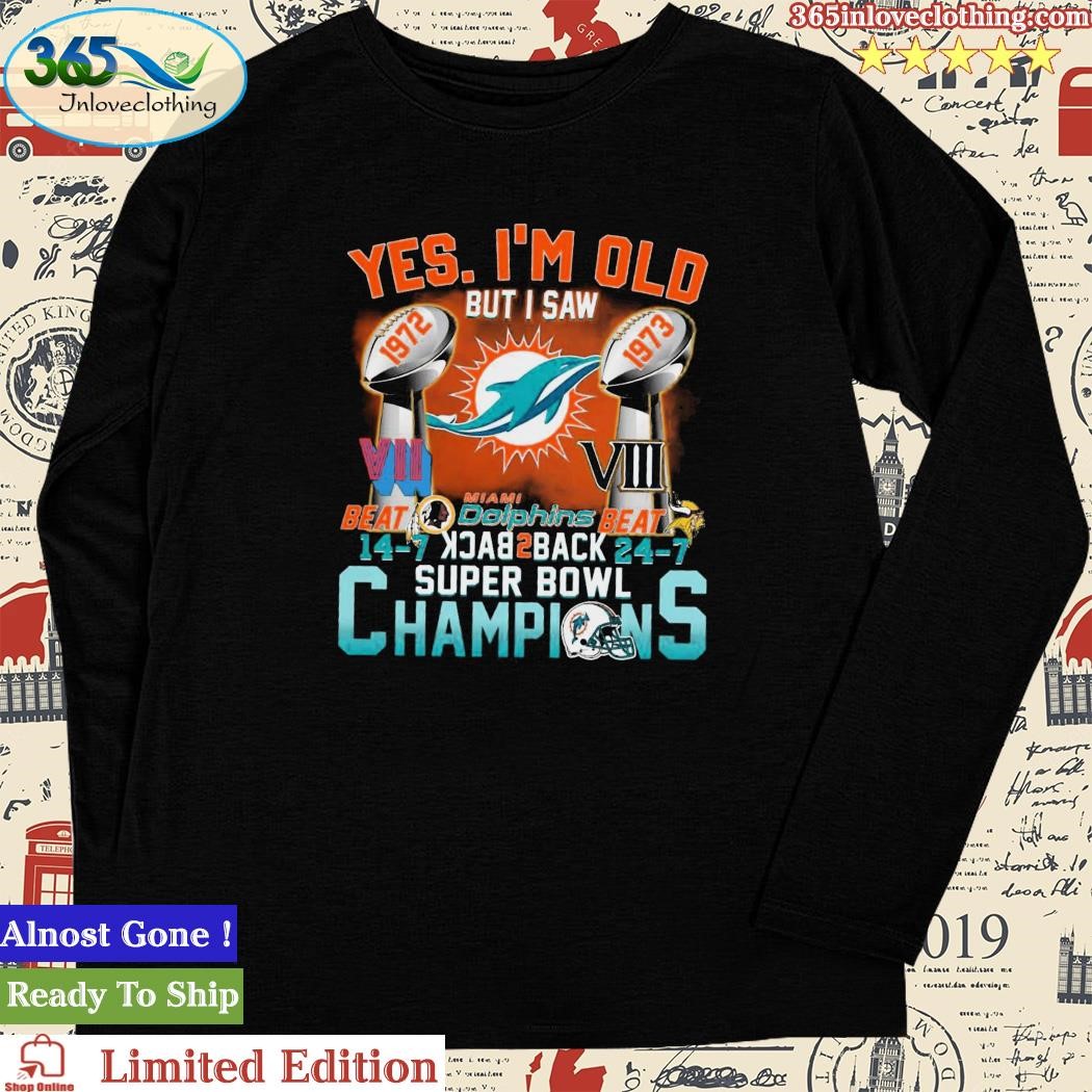 Yes, I am old but I saw back to back champions – Miami dolphins football  team, Super bowls champion Shirt, Hoodie, Sweatshirt - FridayStuff