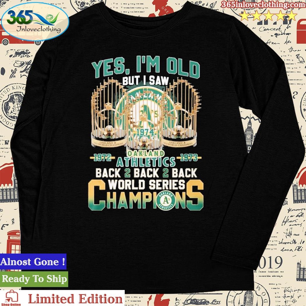 Yes I'm Old But I Saw Oakland Athletics 1972 – 1973 Back 2 Back 2 Back  World Series Champions T-Shirt, hoodie, sweater and long sleeve