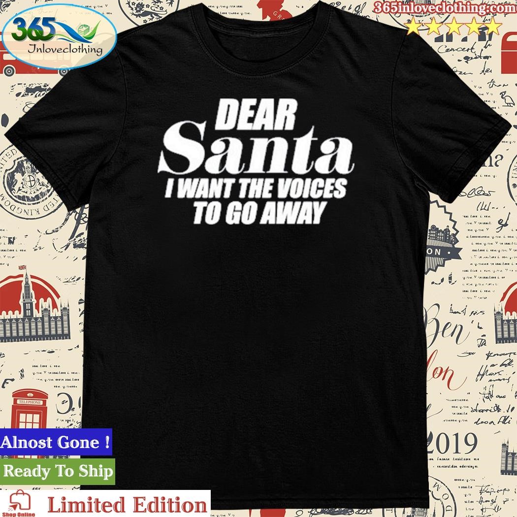 Official Banter Baby Dear Santa I Want The Voices To Go Away Shirt
