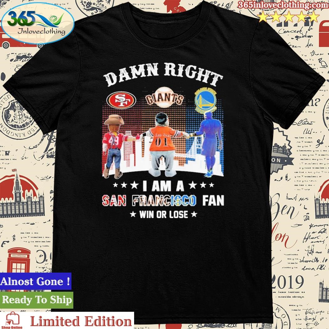 Official Damn Right I Am San Francisco Fan Win Or Lose Mascot Shirt