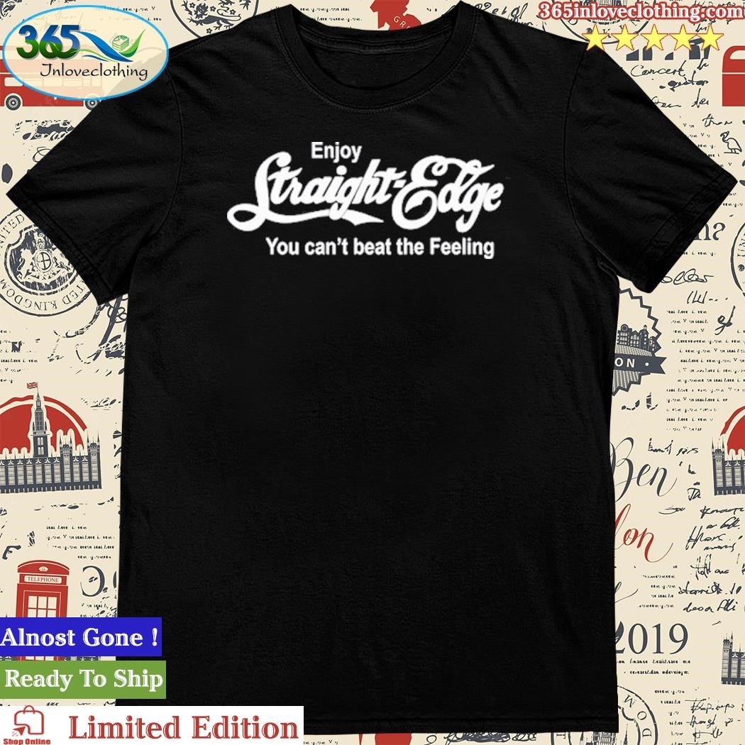 Official Enjoy Straight Edge You Can't Beat The Feeling Shirt