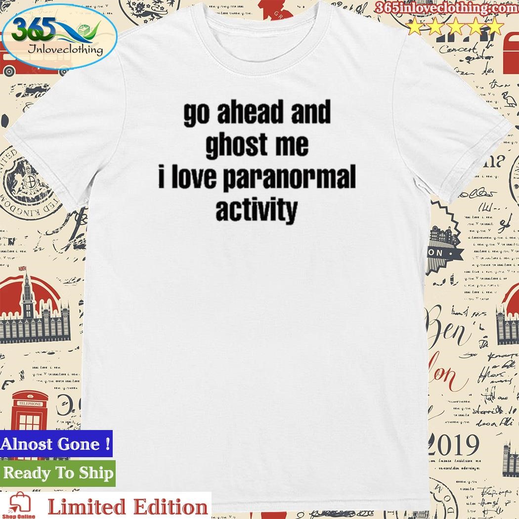 Official Go Ahead And Ghost Me I Love Paranormal Activity New Shirt