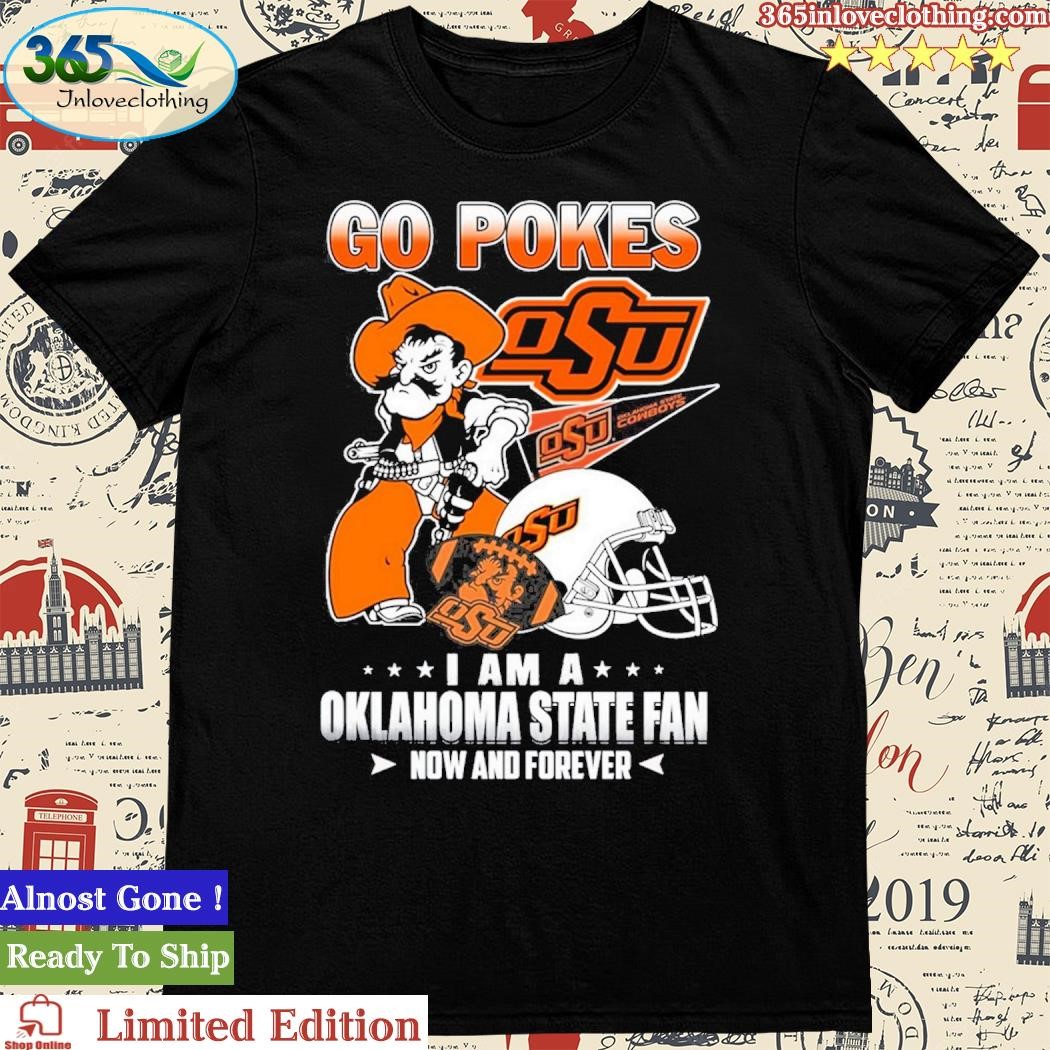 Official Go Pokes I Am A Oklahoma State Fan Now And Forever Osu Shirt
