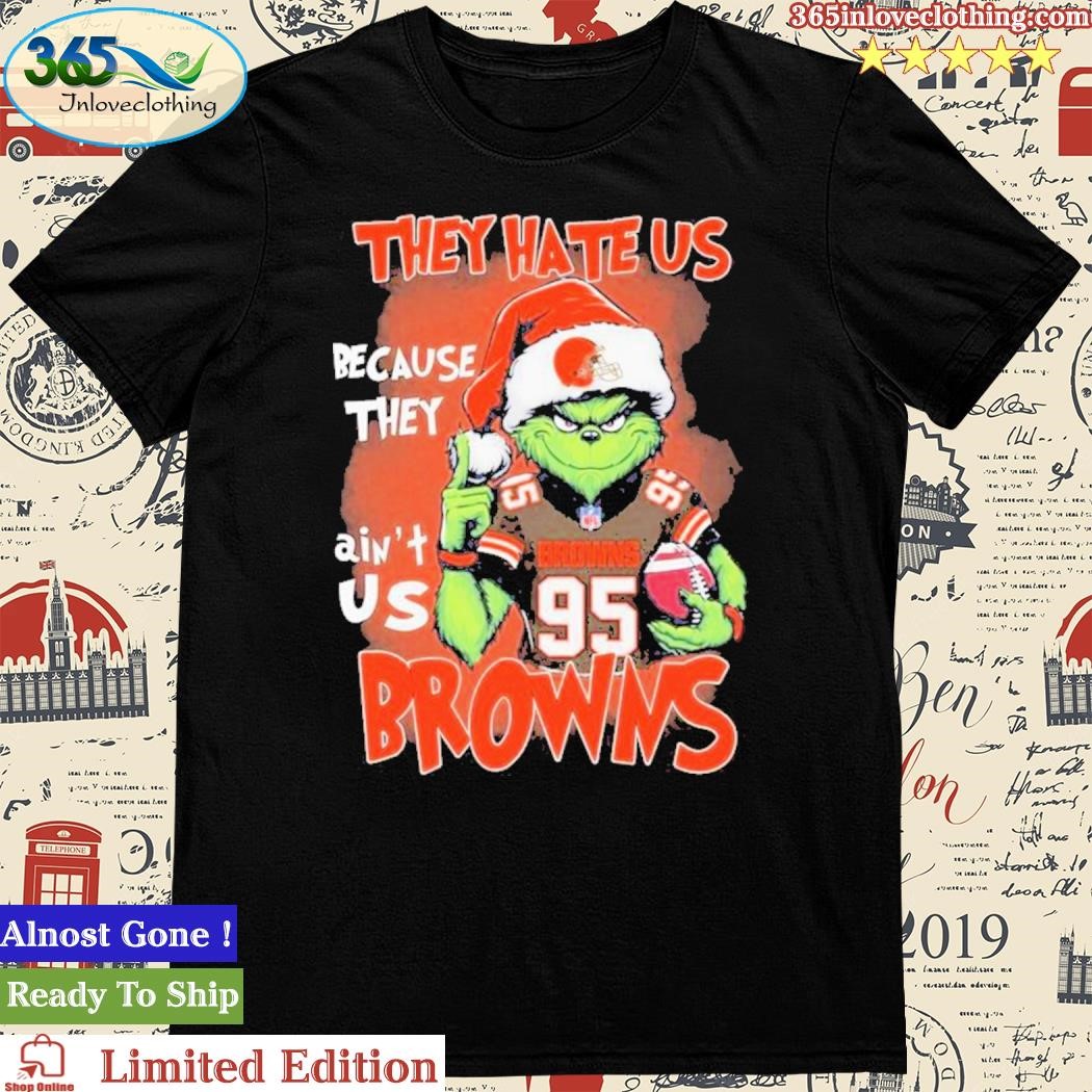 Official Grinch They Hate Us Because They Ain’t Is Browns Shirt