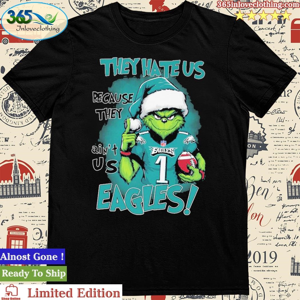 Official Grinch They Hate Us Because They Ain’t Is Eagles Shirt