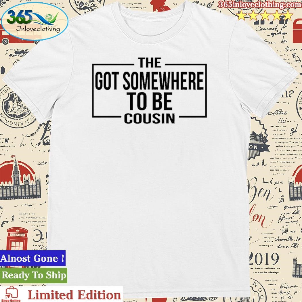Official Hawk Family The Got Somewhere To Be Cousin Shirt