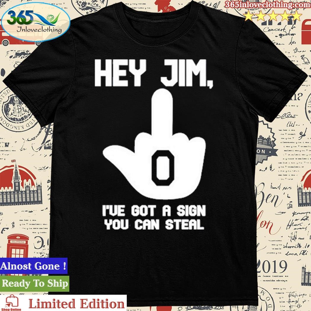 Official Heather Dawn Hey Jim I've Got A Sign You Can Steal Shirt