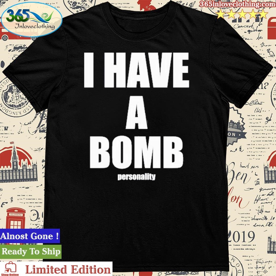 Official I Have A Bomb Personality Shirt