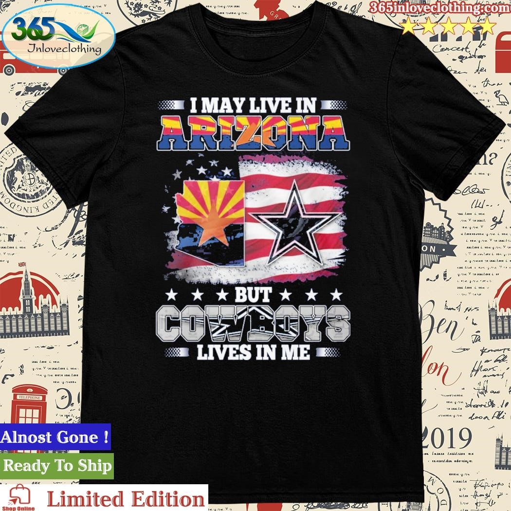 Official I May Live In Arizona But Cowboys Lives In Me Shirt