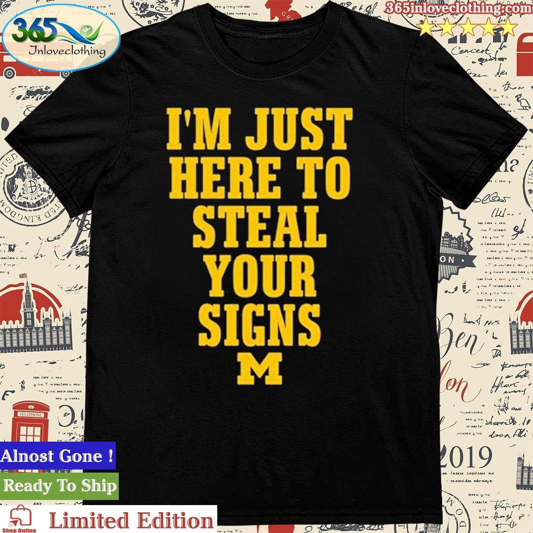 Official I'm Just Here To Steal Your Signs Michigan Shirt