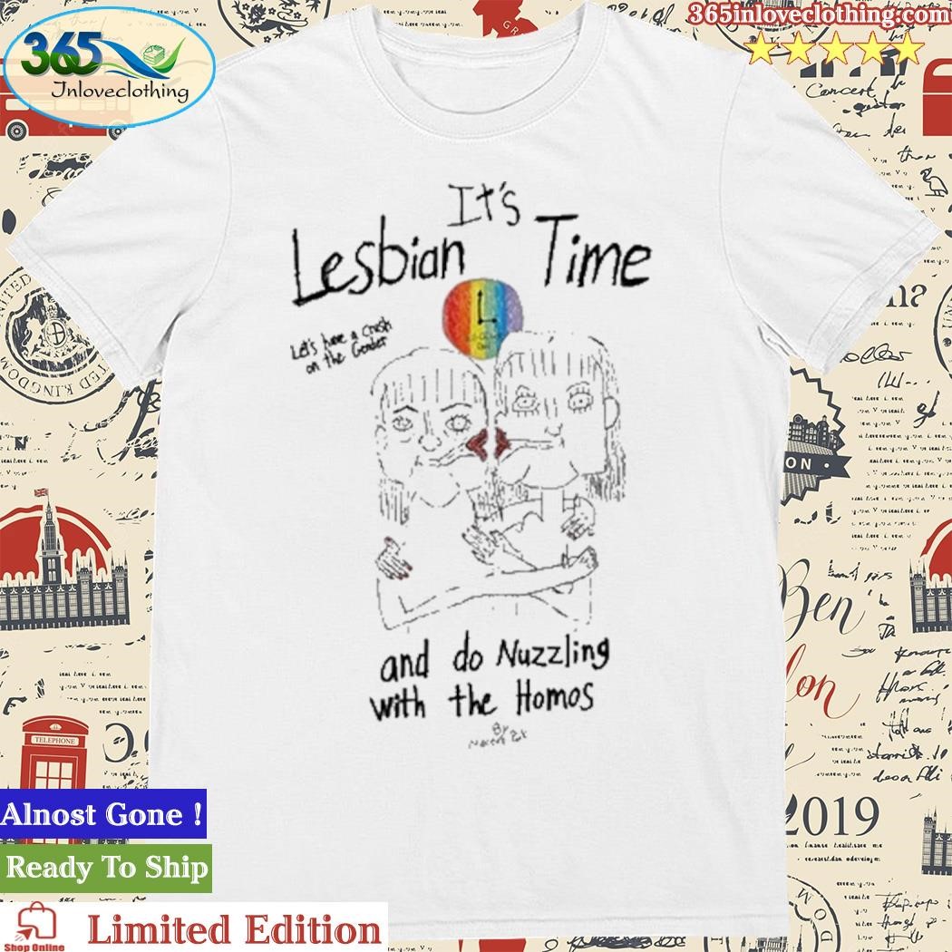 Official It's Lesbian Time Let's Have A Crush On The Gender And Do Nuzzling With The Homos Shirt