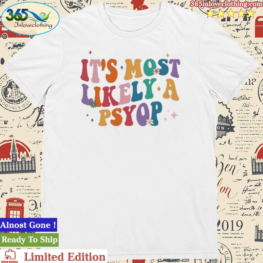 Official It's Most Likely A Psyop Shirt