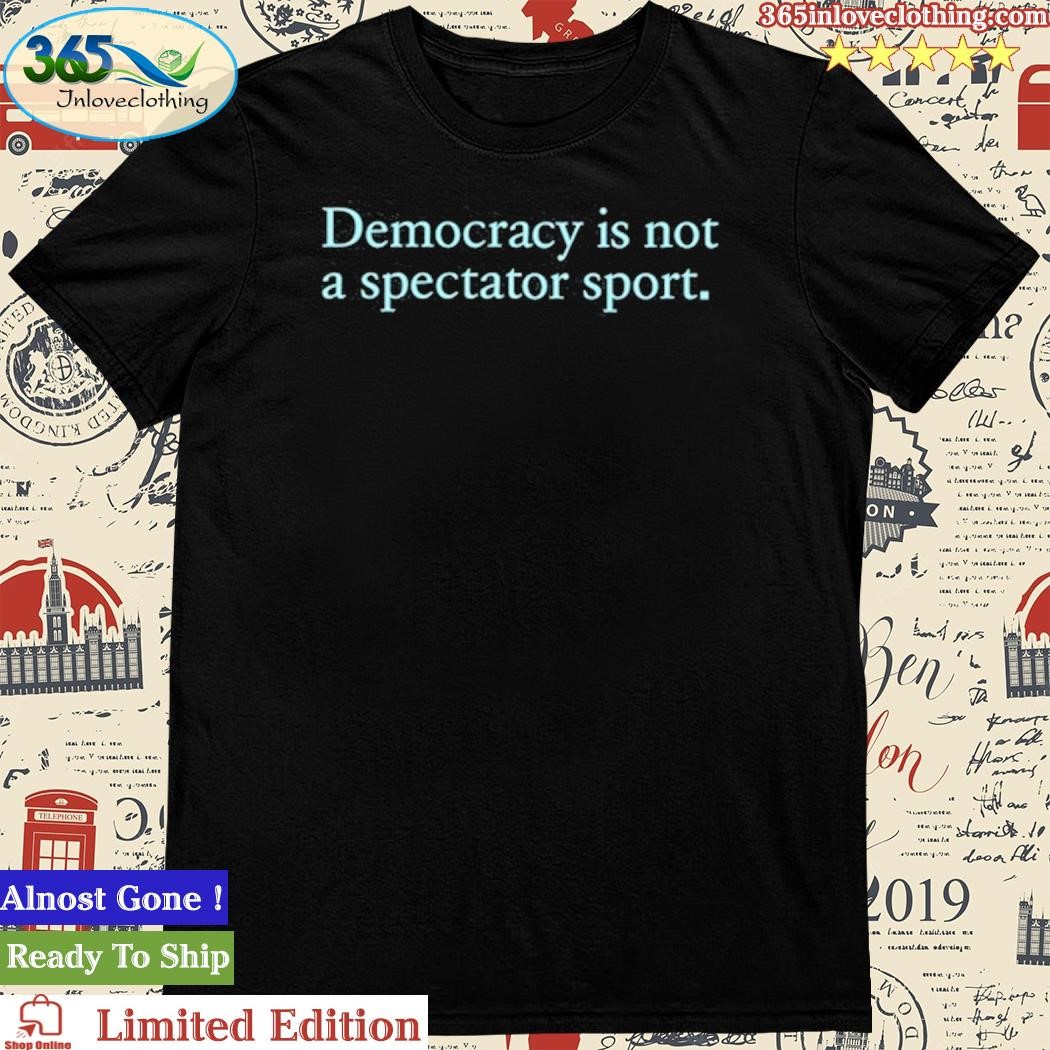 Official Joshua Martin Democracy Is Not A Spectator Sport Shirt