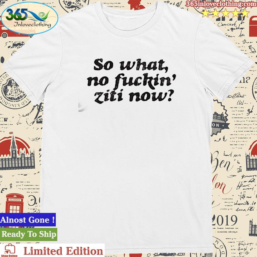 Official Kevin Finnerty So What No Fuckin Ziti Now Shirt