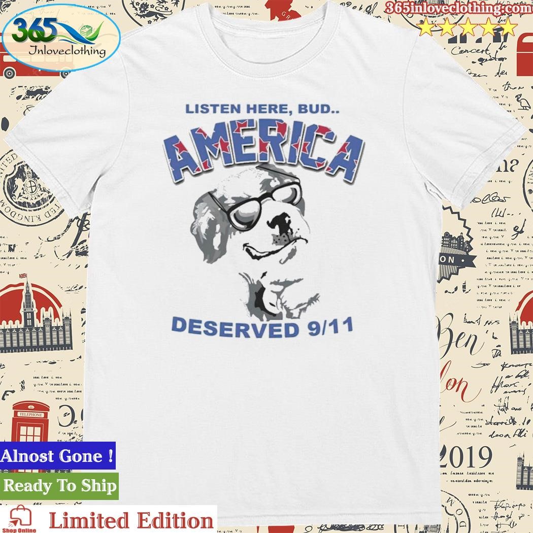 Official Listen Here Bud America Deserved 9 11 Shirt