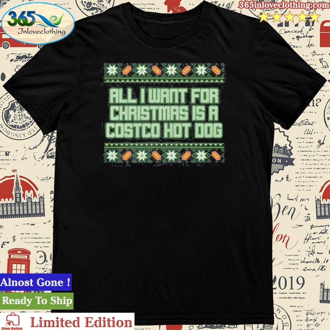 Official Merry Christmas 2023 All I Want For Christmas Is A Costco Hot Dog Tacky Shirt