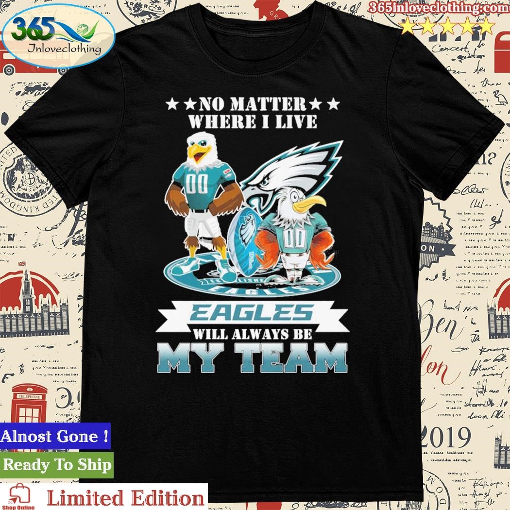 Official No Matter Where I Live Eagles Will Always Be My Team Shirt