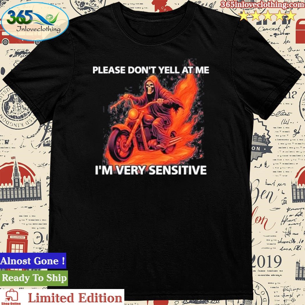 Official Please Don't Yell At Me I'm Very Sensitive Shirt
