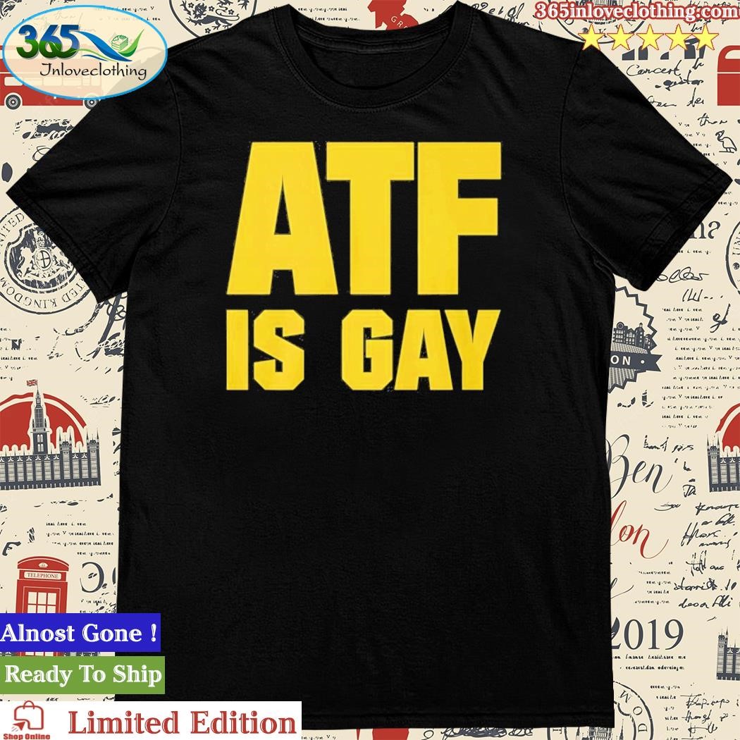 Official The ATF Is Gay Shirt