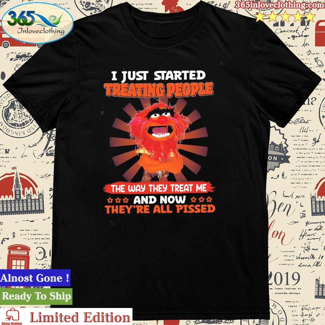 Official The Muppets I Just Started treating People The Way They Treat Me And Now They're All Pissed Shirt