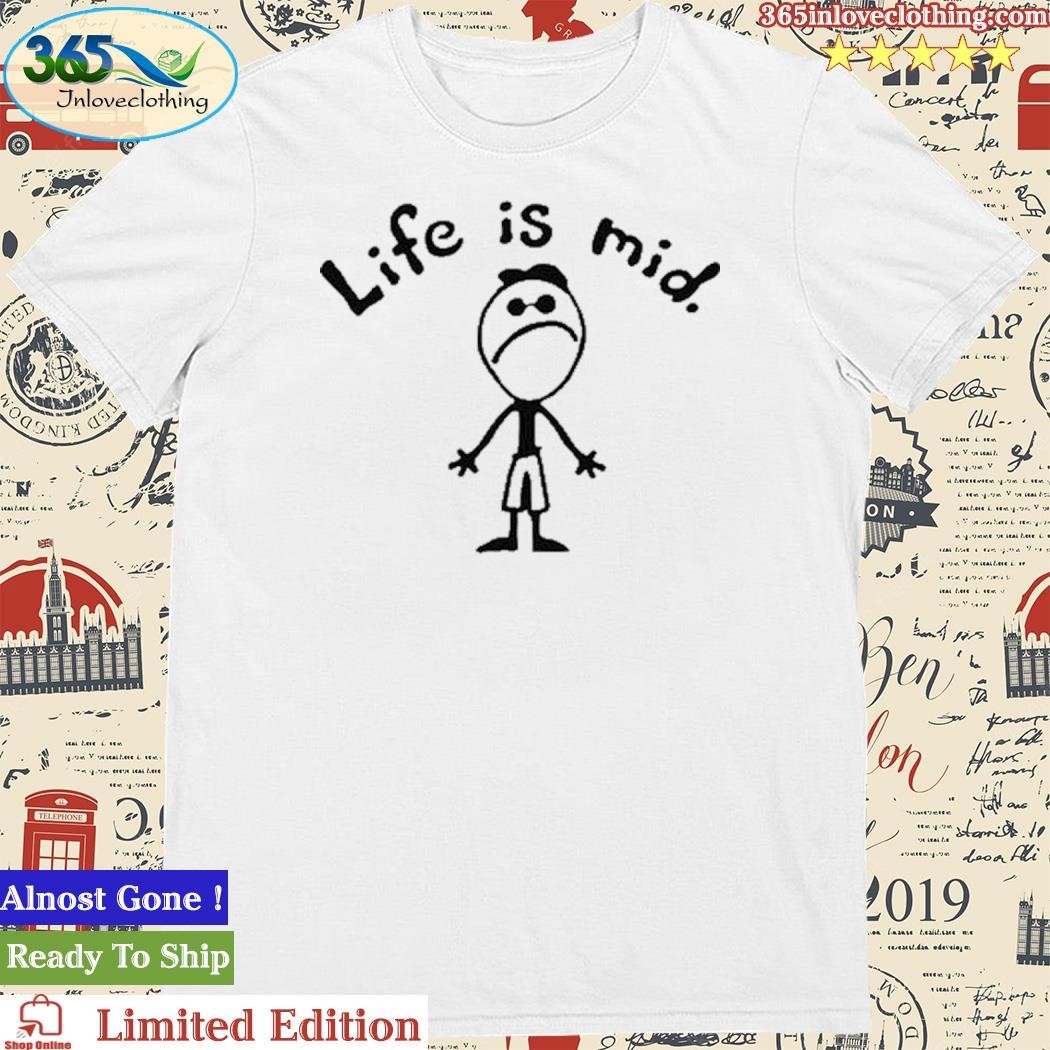 Official Thegoodshirts Life Is Mid Shirt