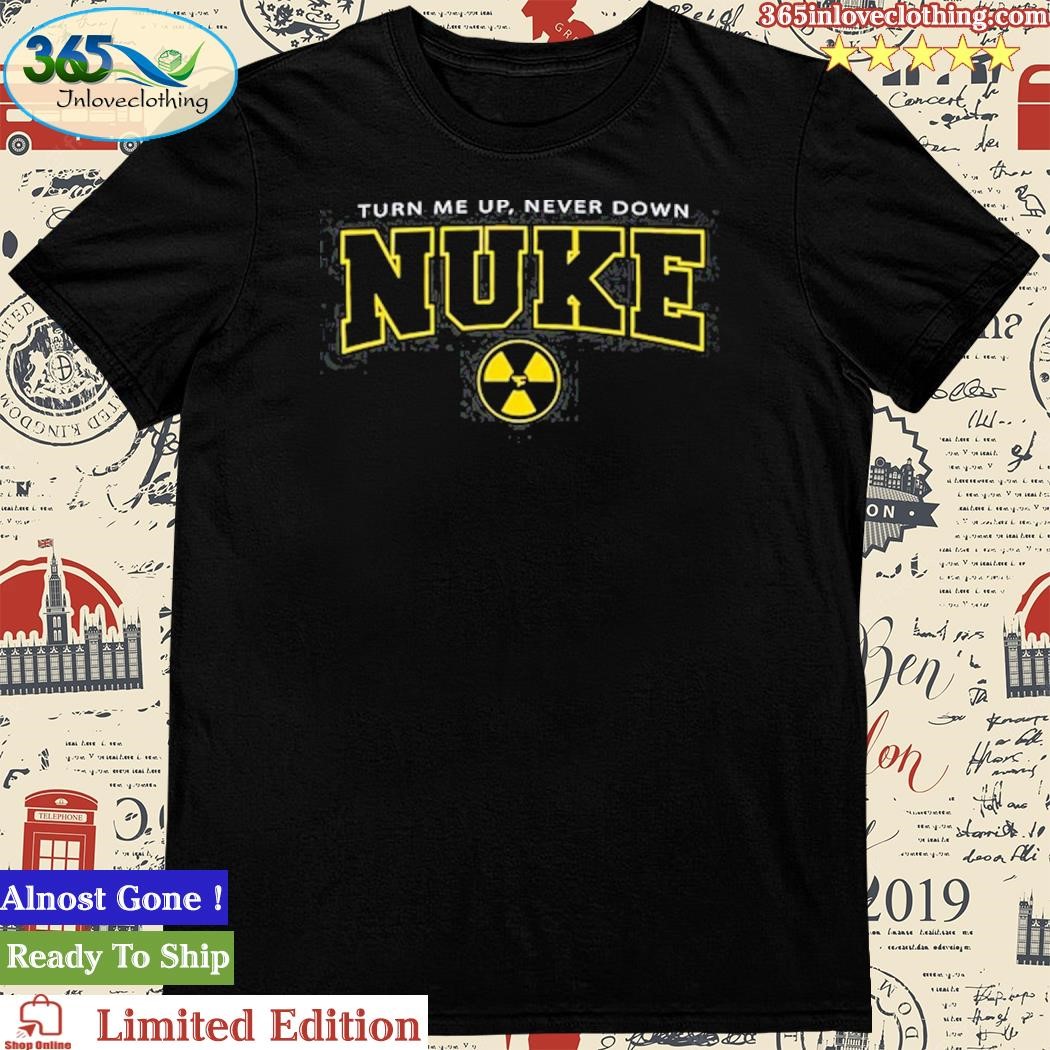 Official Turn Me Up Never Down Nuke Squad Shirt