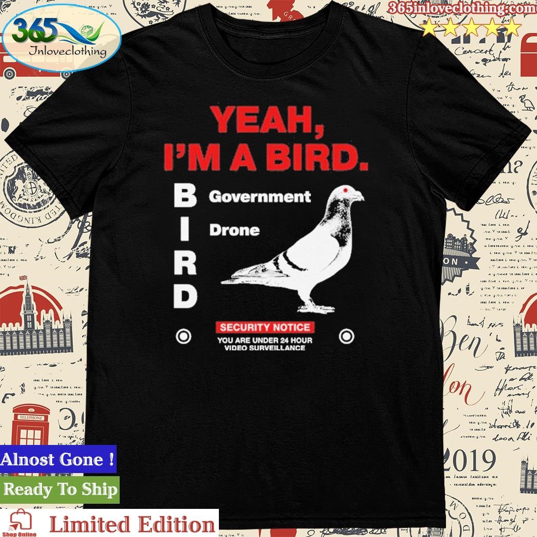 Official Yeah I'm a Bird Government Drone Shirt