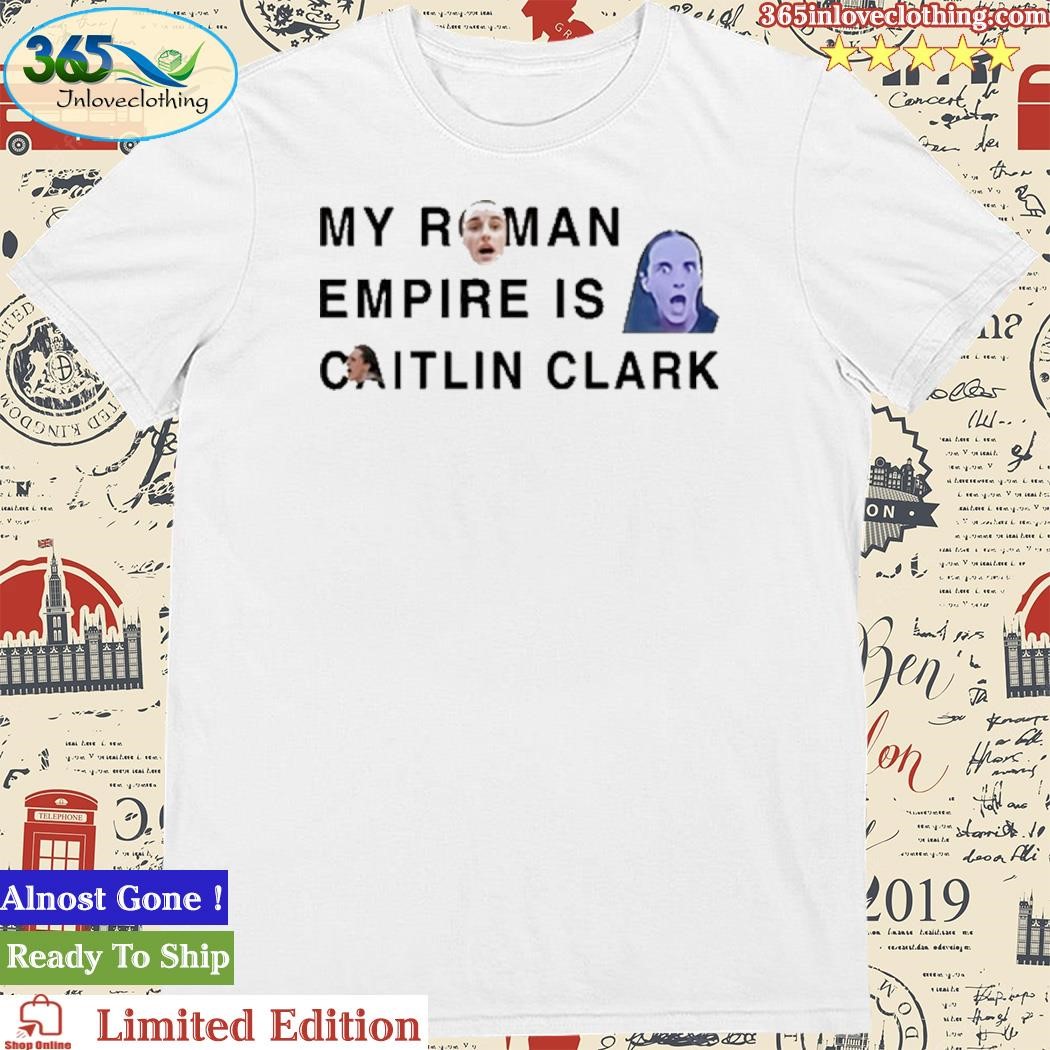 Official My Roman Empire Is Caitlin Clark Shirt,tank top, v-neck