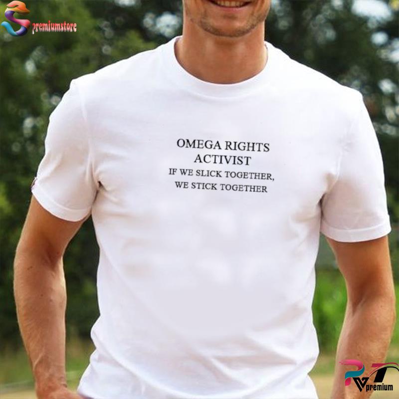 Omega Rights Activist If We Slick Together We Stick Together Shirt