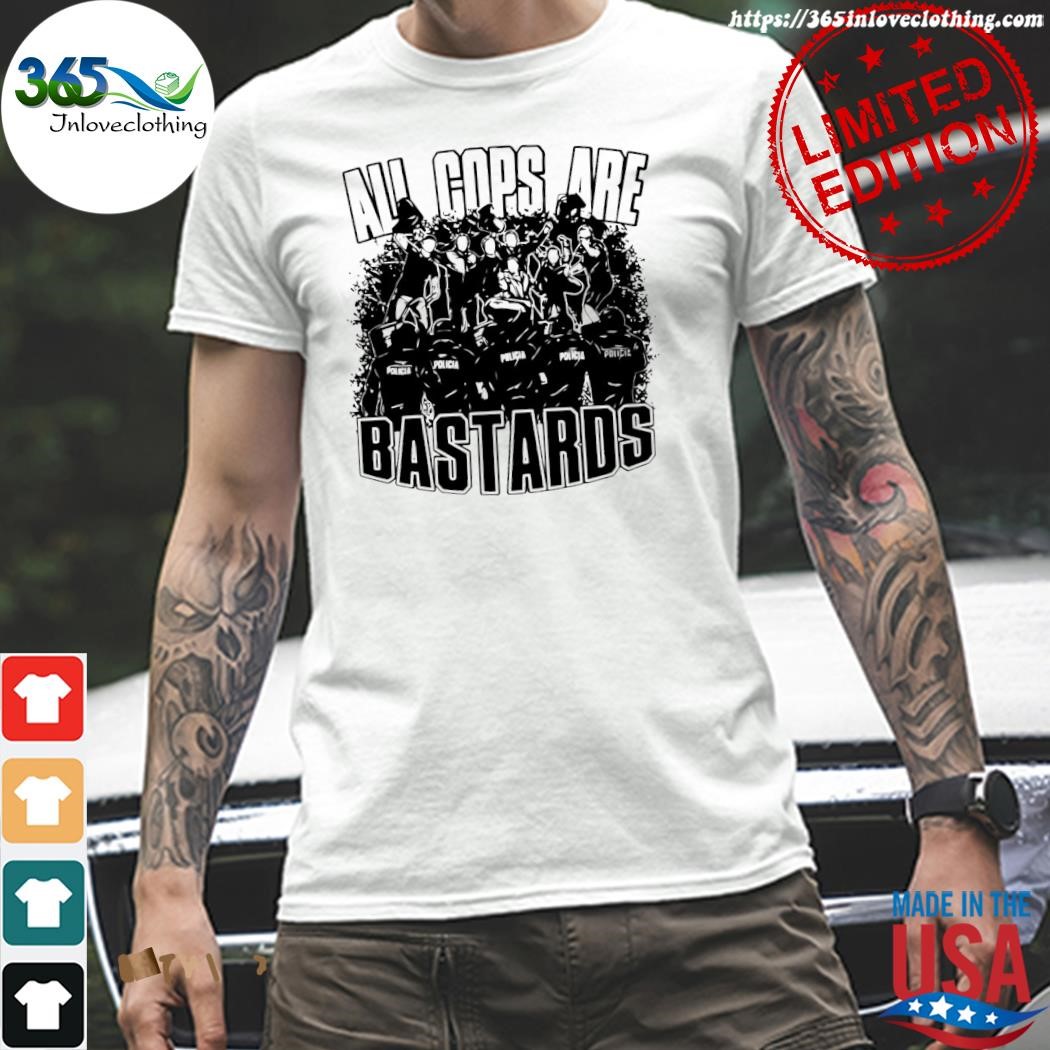Official all cops are bastards shirt