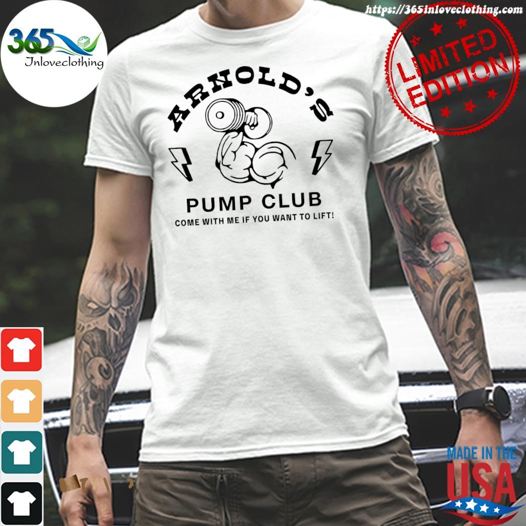 Official arnold Schwarzenegger’s Store Arnold’s Pump Club Come With Me If You Want To Lift 2023 t-Shirt
