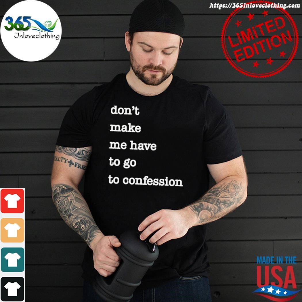 Official don't make me have to go to confession shirt