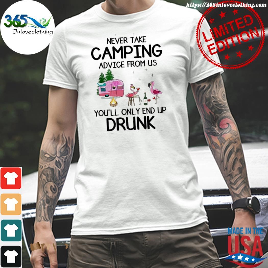 Official flamingo never take camping advice from us you'll only end up drunk shirt