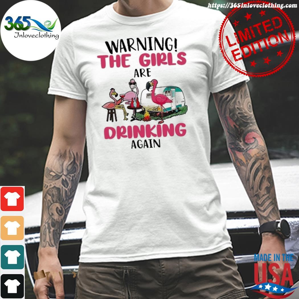 Official flamingo warning the girls are drinking again 2023 shirt