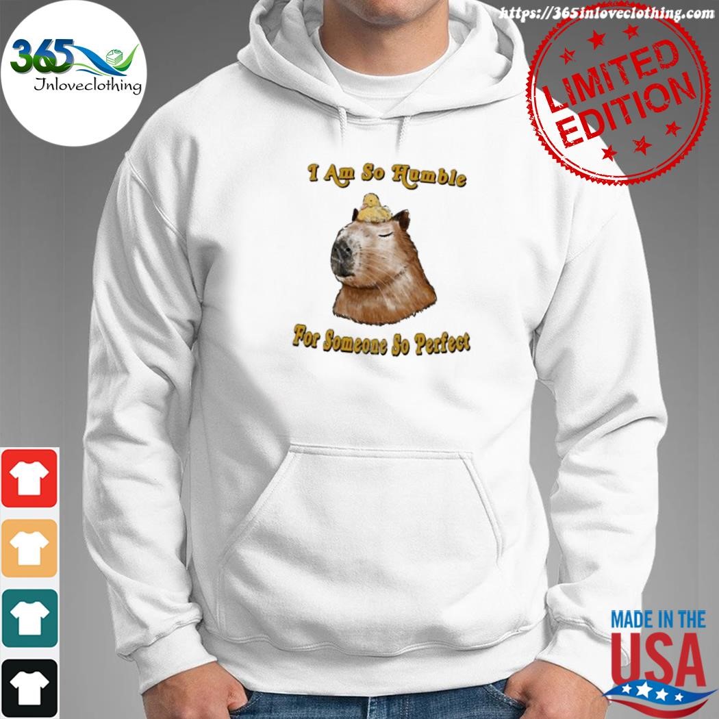 Official i am so humble for someone so perfect shirt hoodie.jpg