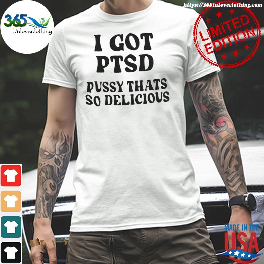 Official i got ptsd pyssy that's so delicious shirt