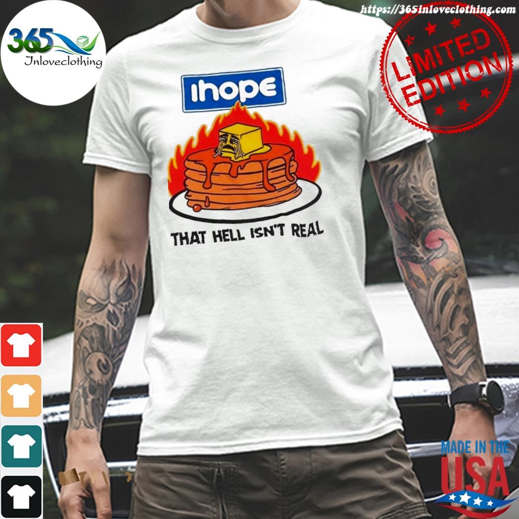 Official i hope that hell isn't real shirt