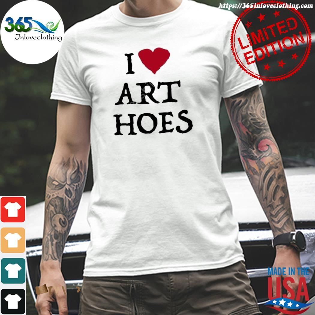 I Love Art Hoes Shirt 