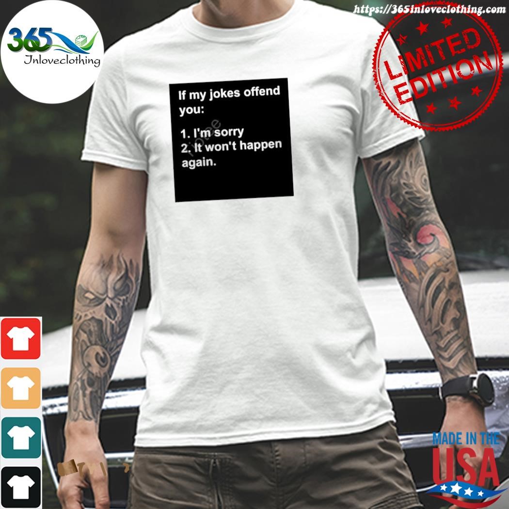 Official if my jokes offend you I'm sorry it won't happen again shirt