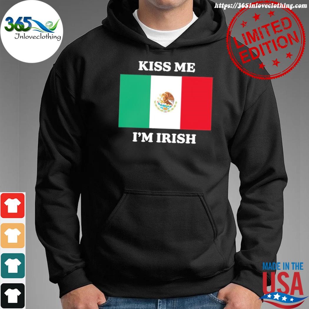 Official kiss me I'm irish Flag Mexico shirt hoodie.jpg