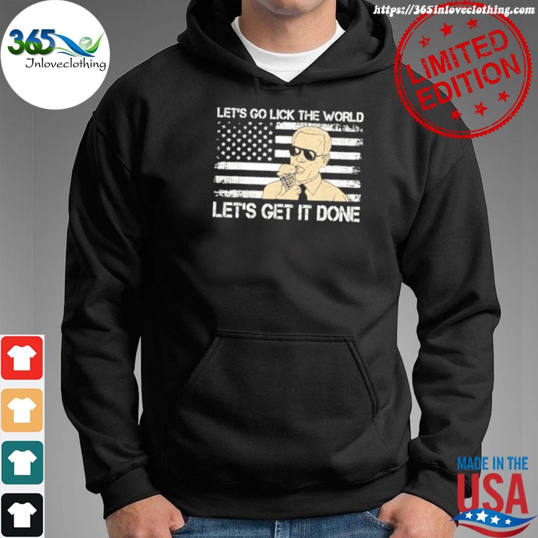 Official let's go lick the world let's get it done funny Joe Biden shirt hoodie.jpg