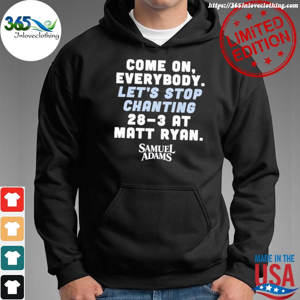 Matt Ryan Come On Everybody Let's Stop Chanting 28-3 At Matt Ryan Samuel  Adams Shirt