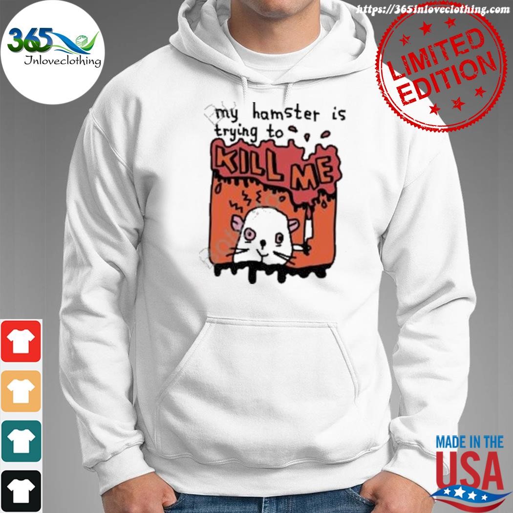 Official my hamster is trying to kill me shirt hoodie.jpg