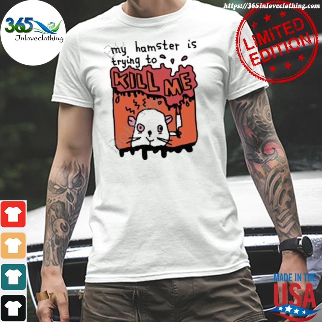 Official my hamster is trying to kill me shirt