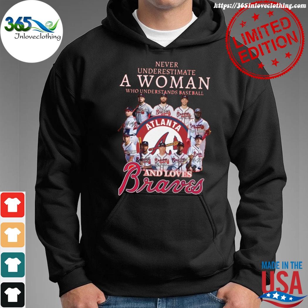 Never Underestimate A Woman Who Understands Baseball And Love Atlanta  Braves T-Shirt, hoodie, sweater, long sleeve and tank top