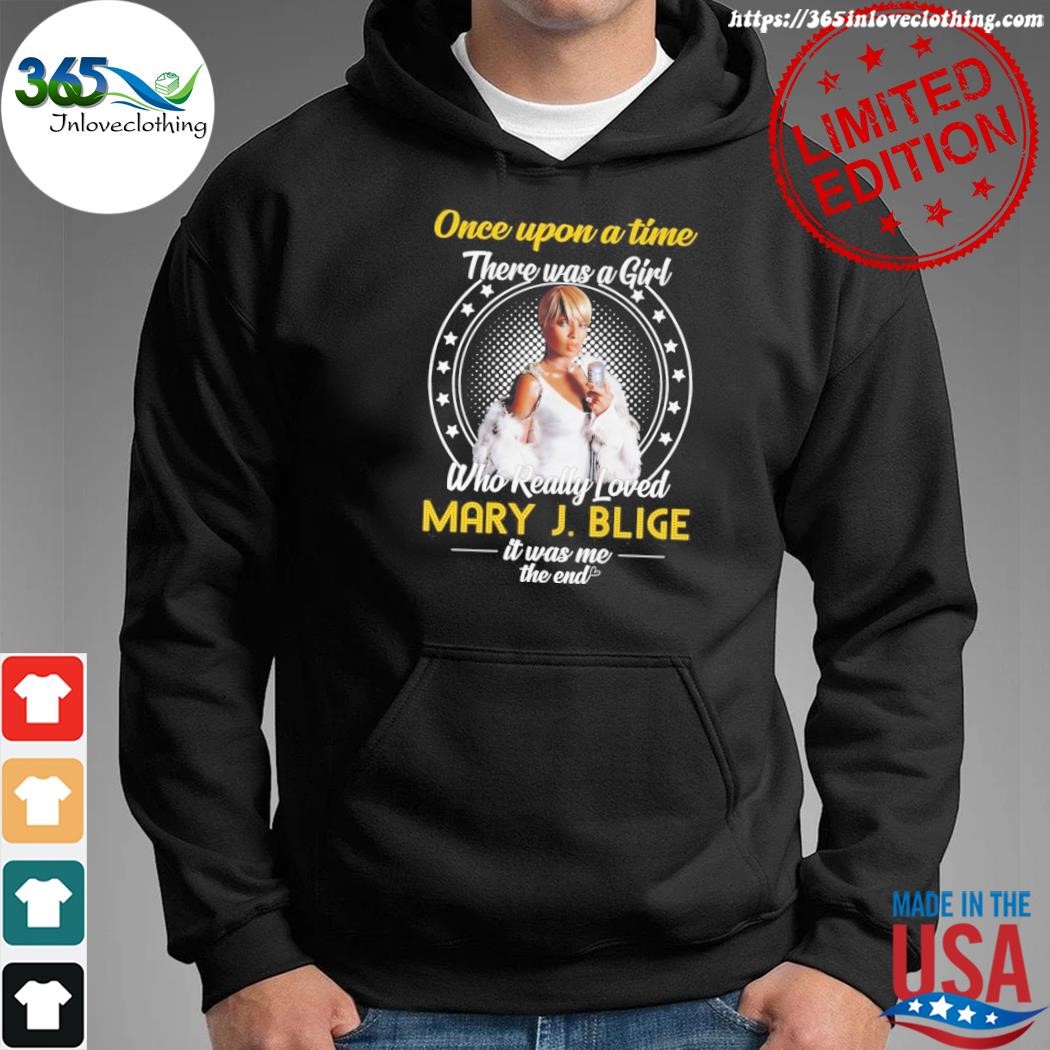 Official once upon a time there was a girl who really loved mary j. blige it was me the end shirt hoodie.jpg