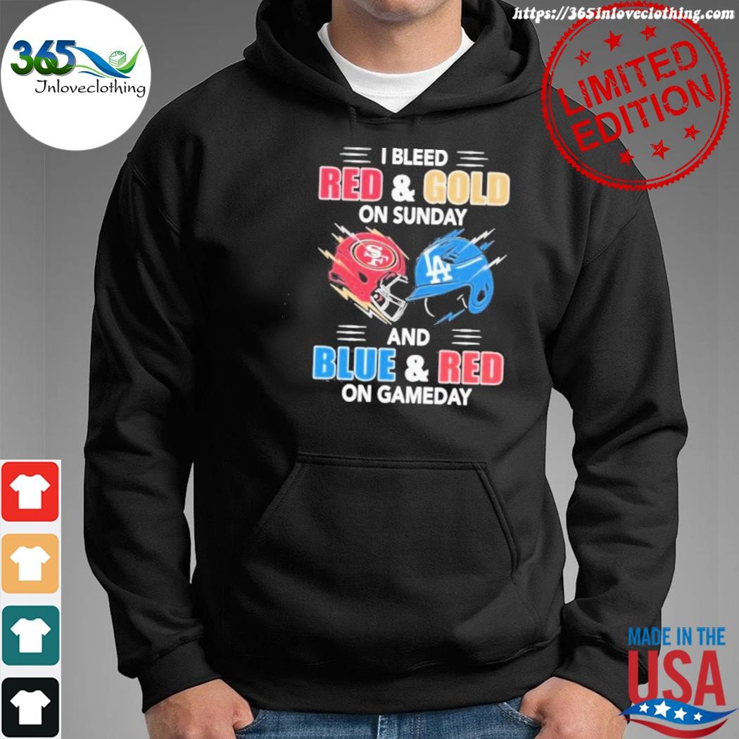 Official san Francisco 49Ers vs Los Angeles Dodgers I Bleed Red and Gold on  sunday and Blue and Red on Game Day shirt, hoodie, longsleeve, sweatshirt,  v-neck tee