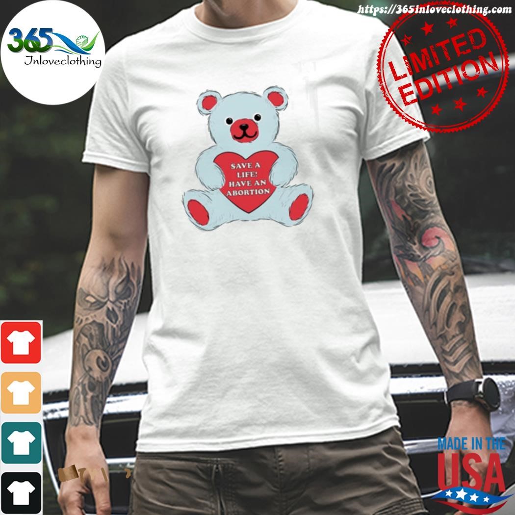 Official save a life have an abortion bear shirt