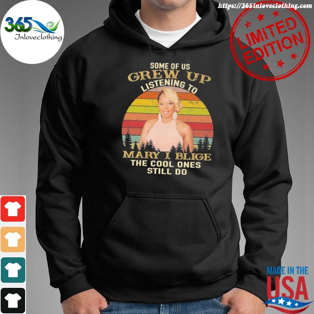 Official some of us grew up listening to mary j. blige the cool ones still do vintage shirt hoodie.jpg